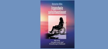 Irgendwie selbstbestimmt: Mit einer „Da geht noch was“ Einstellung im Rollstuhl